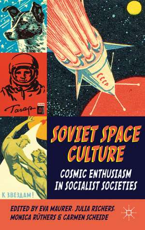 Soviet Space Culture: Cosmic Enthusiasm in Socialist Societies de E. Maurer