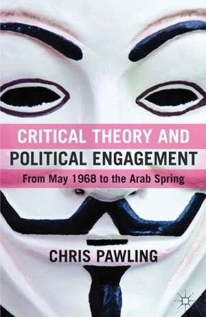 Critical Theory and Political Engagement: From May 1968 to the Arab Spring de C. Pawling