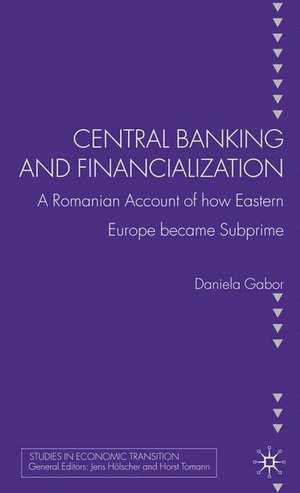 Central Banking and Financialization: A Romanian Account of how Eastern Europe became Subprime de D. Gabor