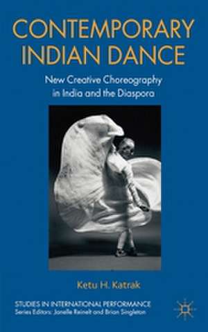 Contemporary Indian Dance: New Creative Choreography in India and the Diaspora de K. Katrak