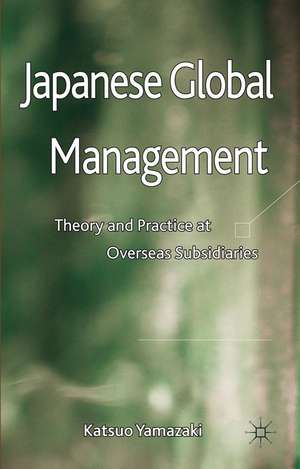 Japanese Global Management: Theory and Practice at Overseas Subsidiaries de K. Yamazaki