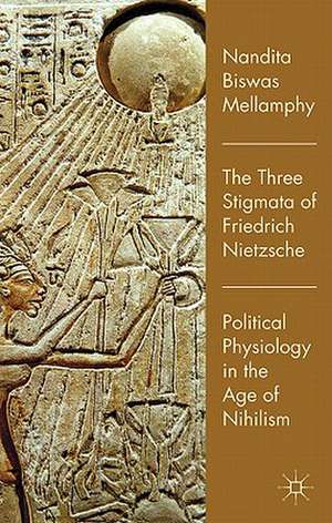 The Three Stigmata of Friedrich Nietzsche: Political Physiology in the Age of Nihilism de Kenneth A. Loparo