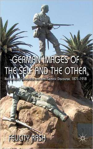 German Images of the Self and the Other: Nationalist, Colonialist and Anti-Semitic Discourse 1871-1918 de F. Rash