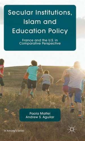 Secular Institutions, Islam and Education Policy: France and the U.S. in Comparative Perspective de P. Mattei