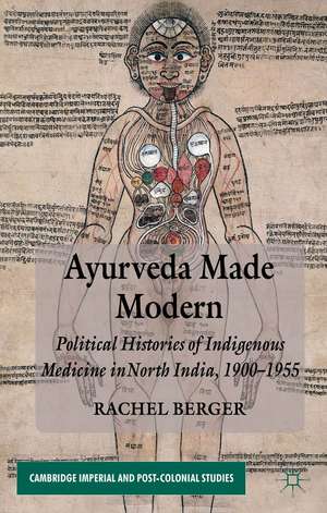 Ayurveda Made Modern: Political Histories of Indigenous Medicine in North India, 1900-1955 de R. Berger