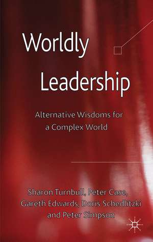 Worldly Leadership: Alternative Wisdoms for a Complex World de S. Turnbull