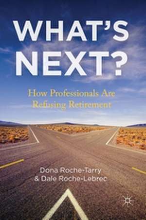 What's Next?: How Professionals Are Refusing Retirement de D. Roche-Tarry