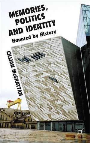 Memory, Politics and Identity: Haunted by History de C. McGrattan