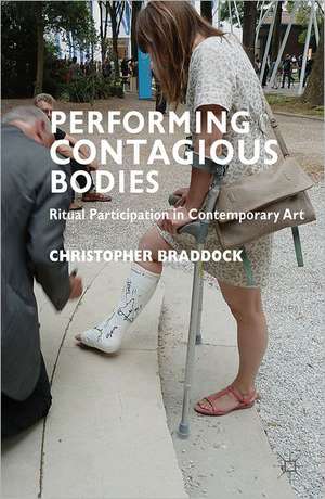 Performing Contagious Bodies: Ritual Participation in Contemporary Art de C. Braddock