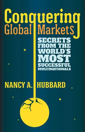 Conquering Global Markets: Secrets from the World’s Most Successful Multinationals de N. Hubbard