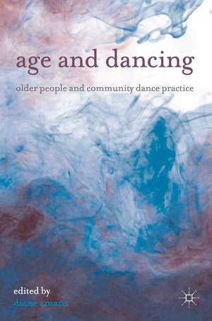 Age and Dancing: Older People and Community Dance Practice de Diane Amans