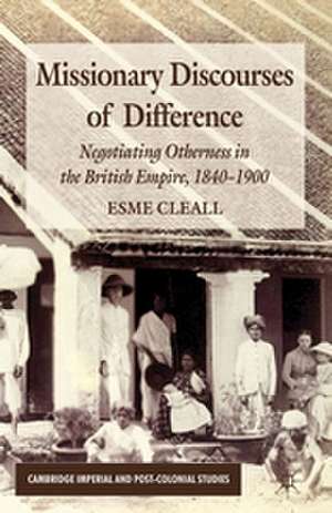 Missionary Discourses of Difference: Negotiating Otherness in the British Empire, 1840-1900 de E. Cleall