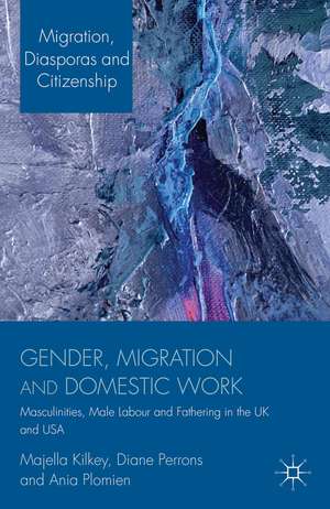 Gender, Migration and Domestic Work: Masculinities, Male Labour and Fathering in the UK and USA de M. Kilkey