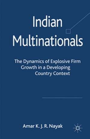 Indian Multinationals: The Dynamics of Explosive Growth in a Developing Country Context de Amar Nayak