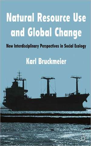 Natural Resource Use and Global Change: New Interdisciplinary Perspectives in Social Ecology de K. Bruckmeier