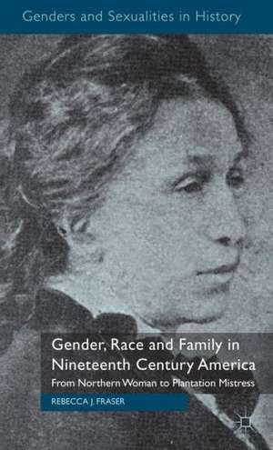 Gender, Race and Family in Nineteenth Century America: From Northern Woman to Plantation Mistress de Rebecca Fraser