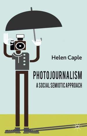 Photojournalism: A Social Semiotic Approach de H. Caple