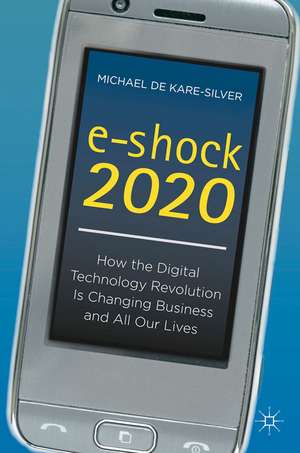 e-shock 2020: How the Digital Technology Revolution Is Changing Business and All Our Lives de Kenneth A. Loparo