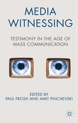 Media Witnessing: Testimony in the Age of Mass Communication de P. Frosh