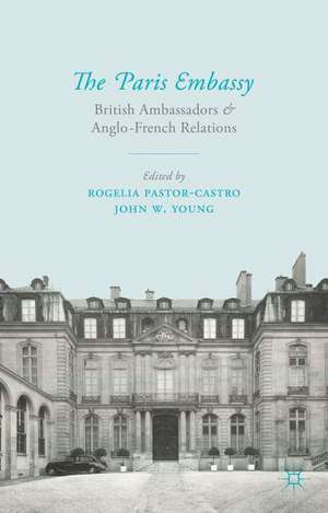 The Paris Embassy: British Ambassadors and Anglo-French Relations 1944–79 de R. Pastor-Castro