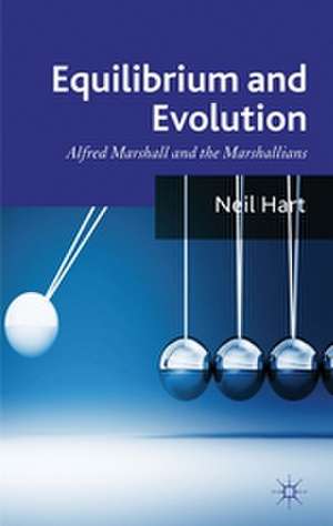 Equilibrium and Evolution: Alfred Marshall and the Marshallians de N. Hart