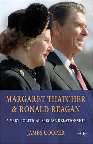 Margaret Thatcher and Ronald Reagan: A Very Political Special Relationship de J. Cooper