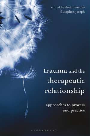 Trauma and the Therapeutic Relationship: Approaches to Process and Practice de David Murphy