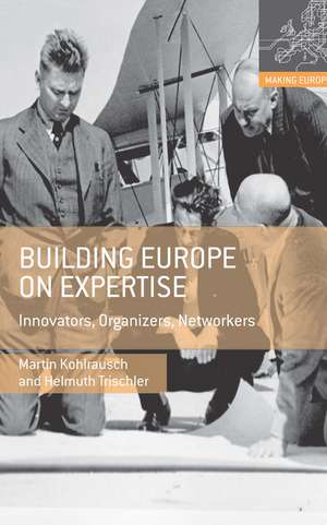 Building Europe on Expertise: Innovators, Organizers, Networkers de Martin Kohlrausch