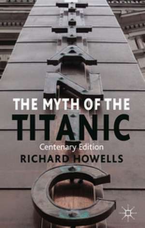 The Myth of the Titanic: Centenary Edition de R. Howells