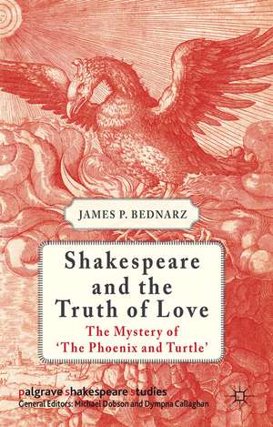 Shakespeare and the Truth of Love: The Mystery of 'The Phoenix and Turtle' de J. Bednarz