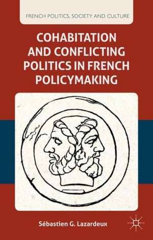 Cohabitation and Conflicting Politics in French Policymaking de S. Lazardeux