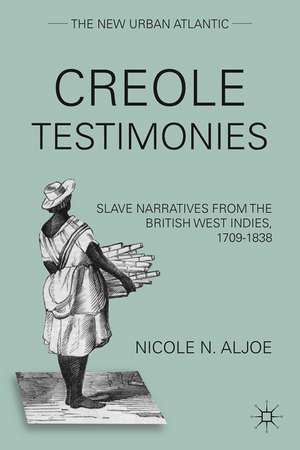 Creole Testimonies: Slave Narratives from the British West Indies, 1709-1838 de N. Aljoe