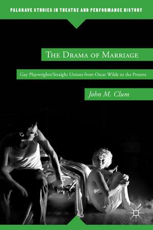 The Drama of Marriage: Gay Playwrights/Straight Unions from Oscar Wilde to the Present de J. Clum