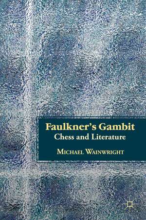 Faulkner’s Gambit: Chess and Literature de M. Wainwright