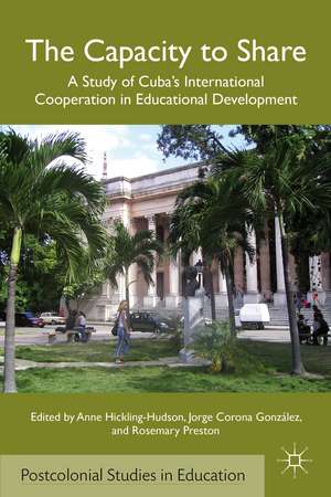 The Capacity to Share: A Study of Cuba’s International Cooperation in Educational Development de A. Hickling-Hudson