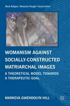 Womanism against Socially Constructed Matriarchal Images: A Theoretical Model toward a Therapeutic Goal de M. Hill