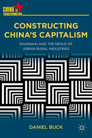 Constructing China's Capitalism: Shanghai and the Nexus of Urban-Rural Industries de D. Buck