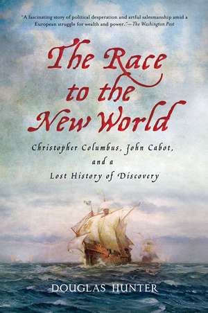 The Race to the New World: Christopher Columbus, John Cabot, and a Lost History of Discovery de Douglas Hunter