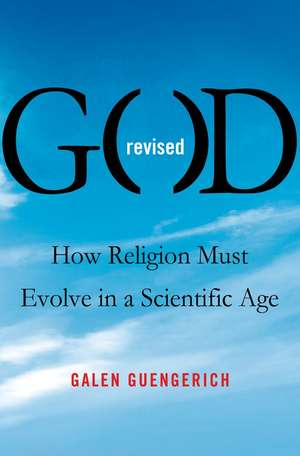 God Revised: How Religion Must Evolve in a Scientific Age de Galen Guengerich