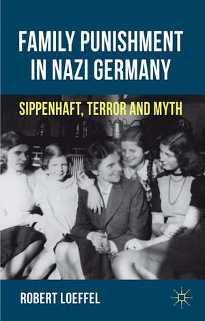 Family Punishment in Nazi Germany: Sippenhaft, Terror and Myth de R. Loeffel