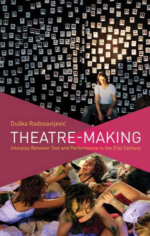 Theatre-Making: Interplay Between Text and Performance in the 21st Century de D. Radosavljevic