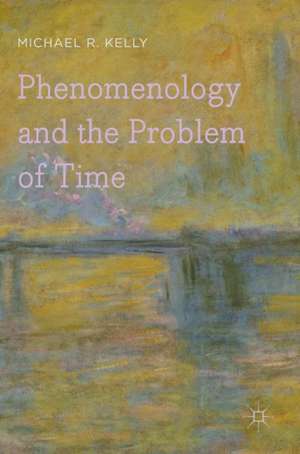 Phenomenology and the Problem of Time de Michael R. Kelly