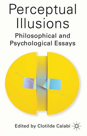 Perceptual Illusions: Philosophical and Psychological Essays de C. Calabi