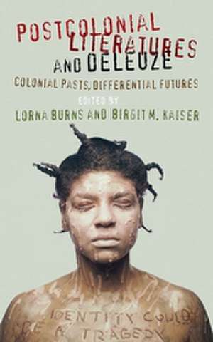 Postcolonial Literatures and Deleuze: Colonial Pasts, Differential Futures de L. Burns