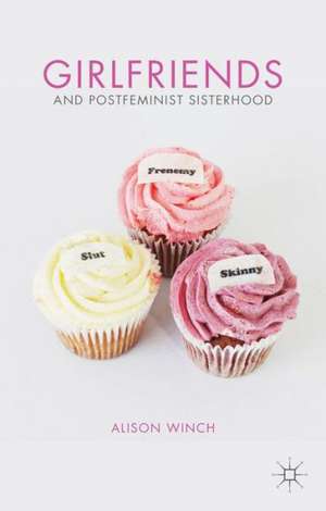 Girlfriends and Postfeminist Sisterhood de A. Winch