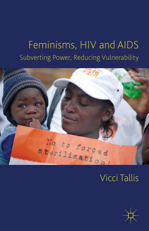 Feminisms, HIV and AIDS: Subverting Power, Reducing Vulnerability de V. Tallis