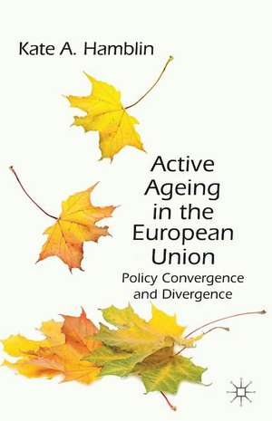 Active Ageing in the European Union: Policy Convergence and Divergence de K. Hamblin