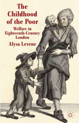 The Childhood of the Poor: Welfare in Eighteenth-Century London de A. Levene