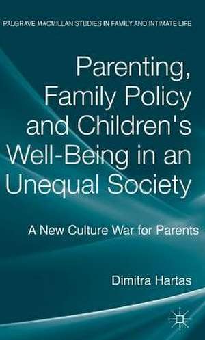 Parenting, Family Policy and Children's Well-Being in an Unequal Society: A New Culture War for Parents de D. Hartas