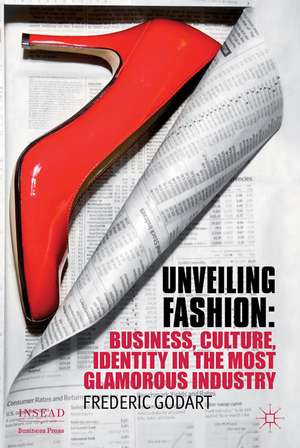 Unveiling Fashion: Business, Culture, and Identity in the Most Glamorous Industry de F. Godart